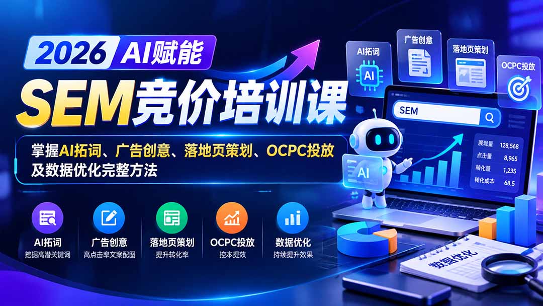 【无水印】2026AI赋能SEM竞价培训课：掌握AI拓词、广告创意、落地页策划、OCPC投放及数据优化完整方法-优优云网创