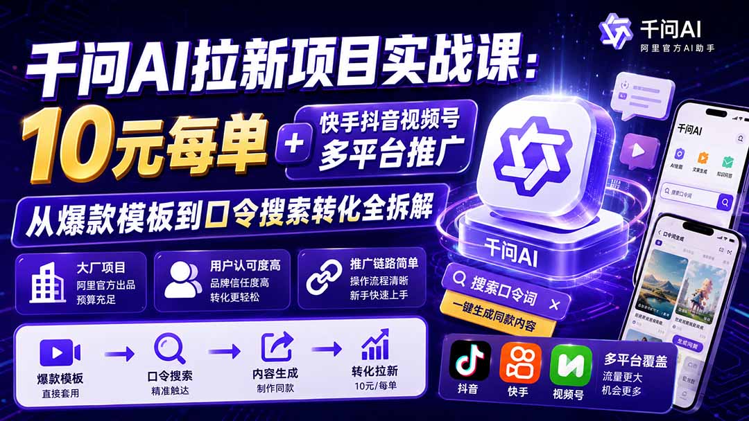 千问AI拉新项目实战课-更新0929：10元每单+快手抖音视频号多平台推广，从爆款模板到口令搜索转化全拆解-优优云网创