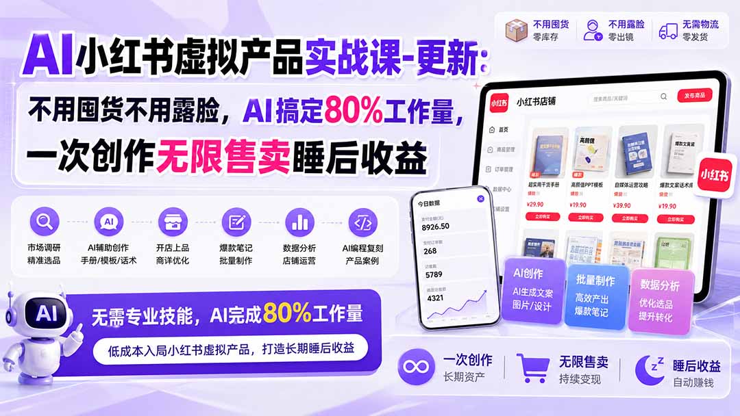 AI小红书虚拟产品实战课-更新1017：不用囤货不用露脸，AI搞定80%工作量，一次创作无限售卖睡后收益-优优云网创
