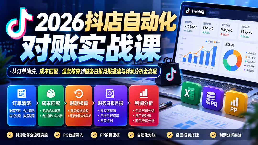 2026抖店自动化对账实战课:从订单清洗、成本匹配、退款核算到财务日报月报搭建与利润分析全流程-优优云网创