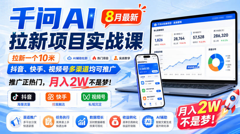 千问AI拉新项目实战课8月最新，拉新一个10米，抖音、快手、视频号多渠道均可推广，推广正热门，月入2W不是梦!(更新0929)-优优云网创