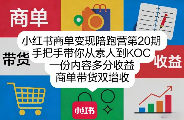 小红书商单变现陪跑营第20期，手把手带你从素人到KOC，一份内容多分收益，商单带货双增收-优优云网创