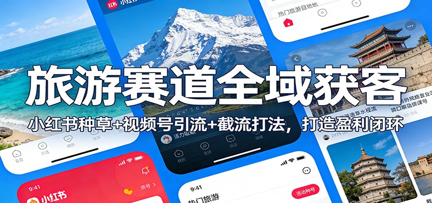 旅游赛道全域获客:小红书种草+视频号引流+截流打法,打造盈利闭环-优优云网创