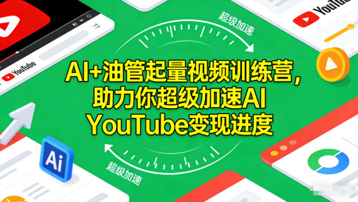 AI+油管起量视频训练营，助力你超级加速AI YouTube变现进度​