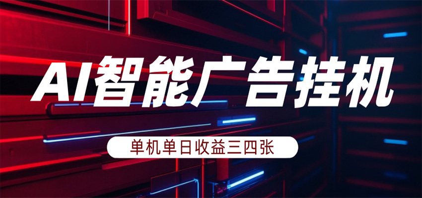 AI智能广告挂机,单机日入三四张,无需人工值守,可矩阵放大操作-优优云网创