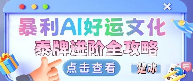 项目拆解:暴利AI小众赛道好运文化泰牌进阶变现全攻略-优优云网创