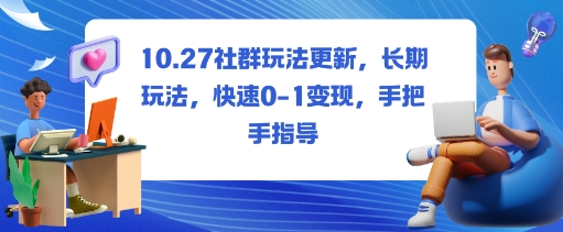 社群玩法更新，长期玩法，快速0-1变现，手把手指导-优优云网创