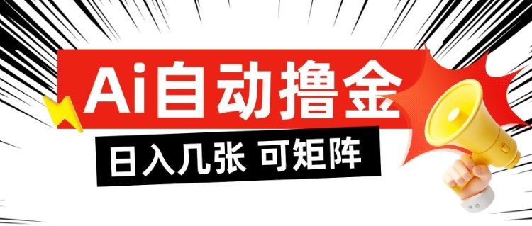 AI自动撸金，日入几张，全自动不占用时间，可矩阵批量放大操作【揭秘】-优优云网创