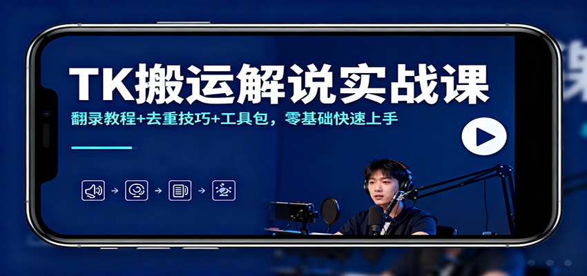 TK搬运解说实战课：翻录教程+去重技巧+工具包，零基础快速上手-优优云网创