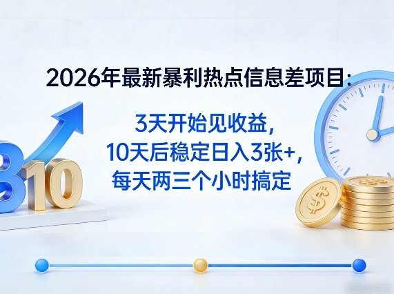 2026年最新暴利热点信息差项目：3天开始见收益，10天后稳定日入3张+，每天两三个小时搞定-优优云网创