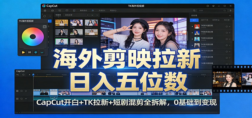 海外剪映拉新日入五位数:CapCut开白+TK拉新+短剧混剪全拆解,0基础到变现-优优云网创
