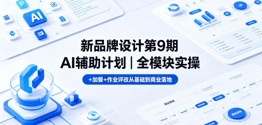 新品牌设计第9期AI辅助计划｜全模块实操+加餐+作业评改从基础到商业落地-优优云网创