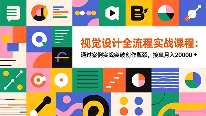 视觉设计全流程实战课程:通过案例实战突破创作瓶颈,接单月入20000+-优优云网创