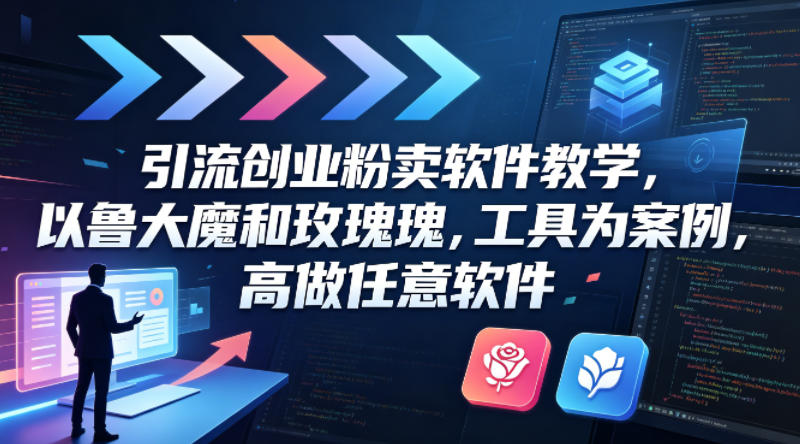 引流创业粉卖软件教学，以鲁大魔和玫瑰工具为案例，可做任意软件