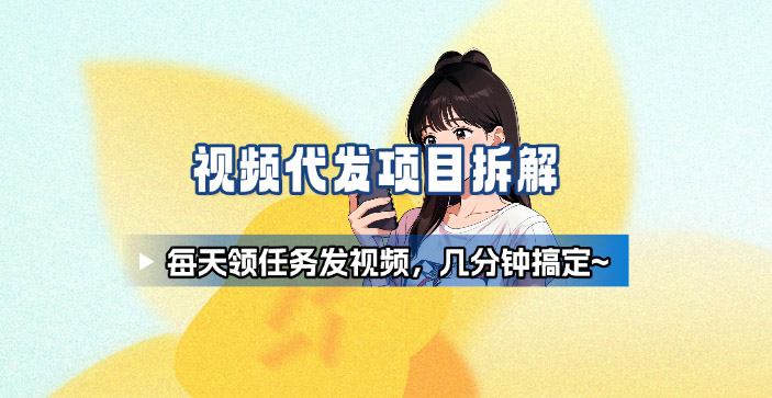 新手副业首选！视频代发接单，领任务发视频，长期稳定不费劲儿-优优云网创