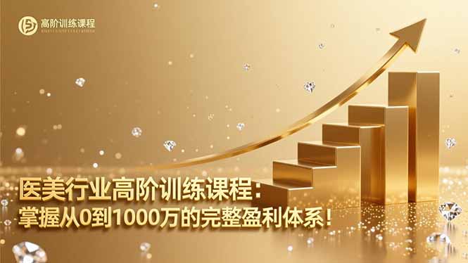 医美行业高阶训练课程：掌握从0到1000万的完整盈利体系！-优优云网创
