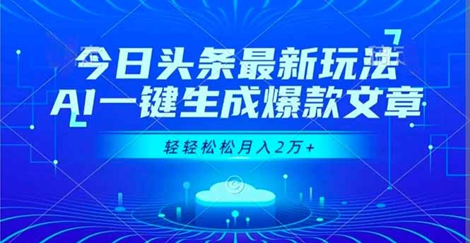 今日头条最新玩法，AI一键生成爆款文章，轻轻松松月入2万+-优优云网创