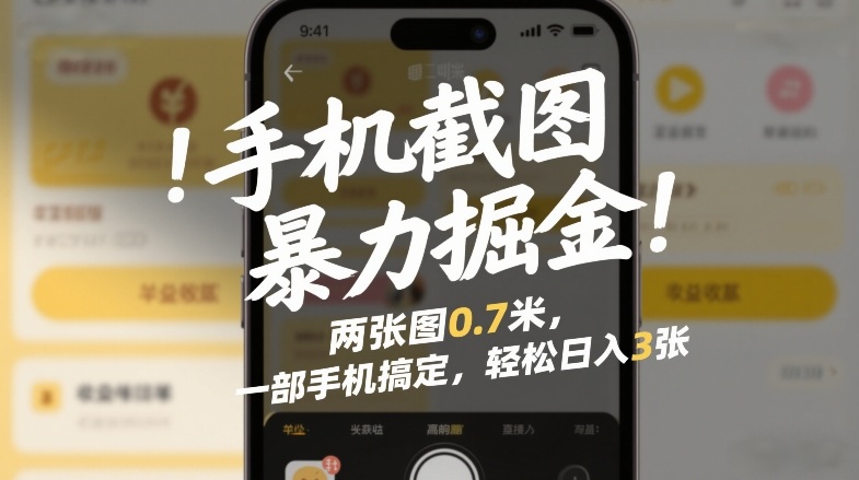 手机截图暴力掘金！两张图0.7米，一部手机搞定，轻松日入3张【揭秘】