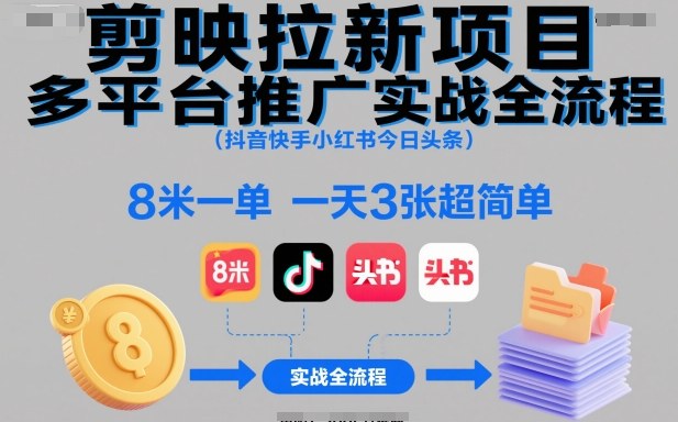 剪映拉新项目多平台推广实战全流程(抖音快手小红书今日头条)，8米一单，一天3张超简单-优优云网创