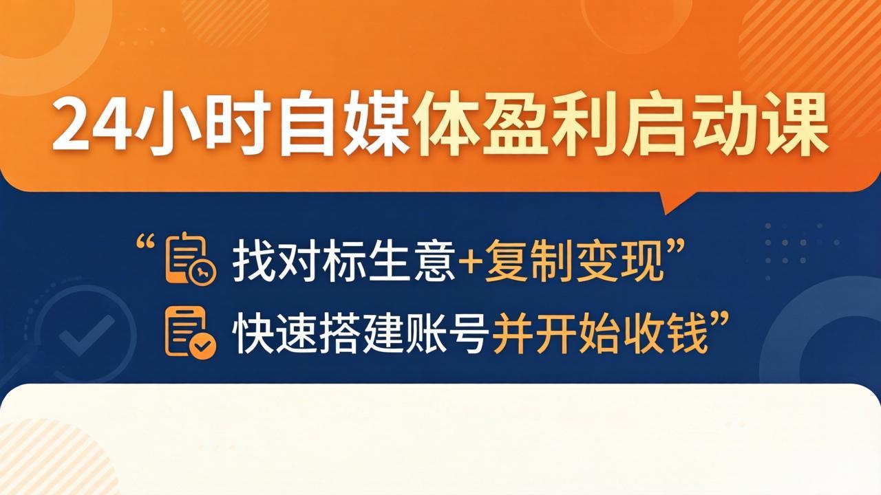 24小时自媒体盈利启动课：找对标生意+复制变现，快速搭建账号并开始收钱-优优云网创