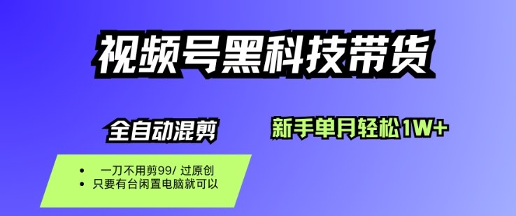 视频号黑科技短视频带货，新手一个月也1W+，纯搬运一刀不用剪，零投入【揭秘】-优优云网创