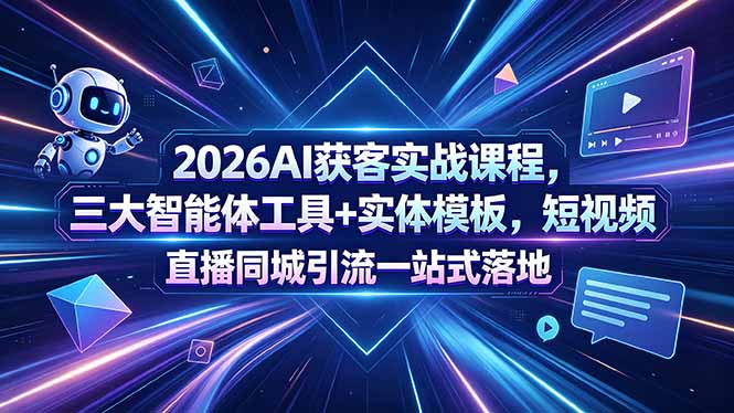 2026AI获客实战课程，三大智能体工具+实体模板，短视频直播同城引流一站式落地-优优云网创