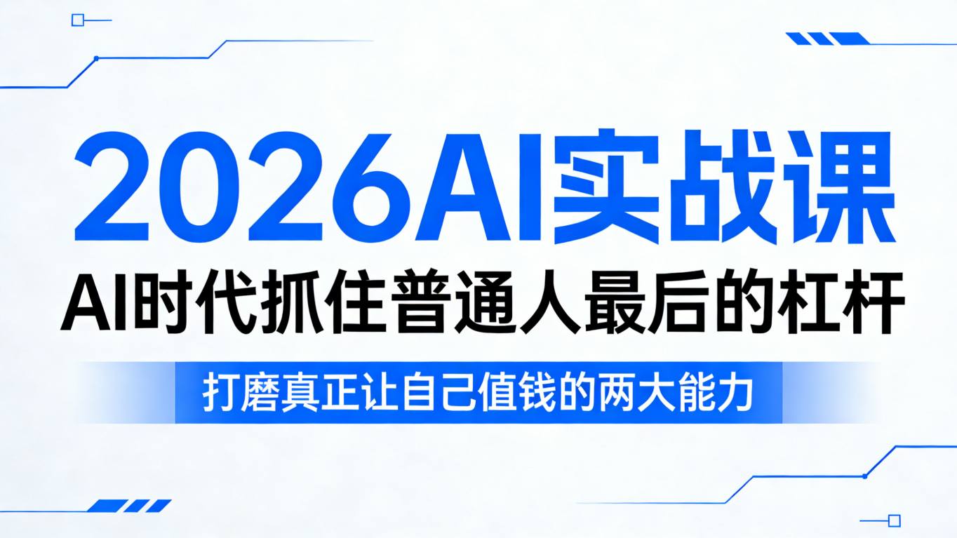 2026AI实战课,AI时代抓住普通人最后的杠杆,打磨真正让自己值钱的两大能力-优优云网创