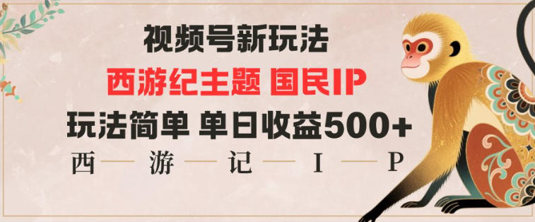 视频号分成新玩法，西游记主题国民IP，玩法简单，单日收益多张