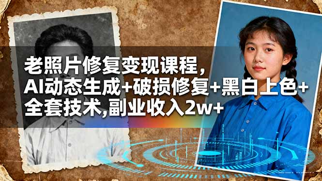 老照片修复变现课程，AI动态生成+破损修复+黑白上色+全套技术,副业收入2w+-优优云网创