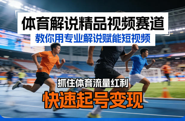 体育解说精品视频赛道,教你用专业解说赋能短视频,抓住体育流量红利,快速起号变现-优优云网创