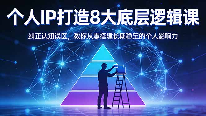 付费文章：个人IP打造8大底层逻辑课：纠正认知误区，教你从零搭建长期稳定的个人影响力-优优云网创