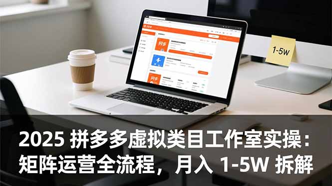 2025 拼多多虚拟类目工作室实操:矩阵运营全流程,月入 1-5W 拆解-优优云网创