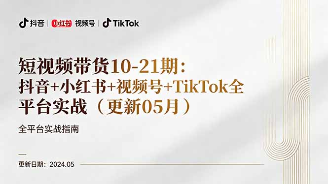 短视频带货10-21期:抖音+小红书+视频号+TikTok全平台实战(更新05月-优优云网创