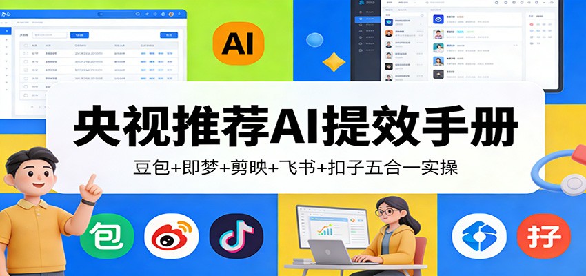 央视推荐AI提效手册：豆包+即梦+剪映+飞书+扣子五合一实操-优优云网创