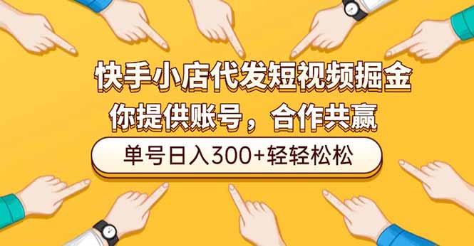 快手小店代发短视频掘金，你只提供账号，全程我们代运营，单号日入300+轻轻松松-优优云网创