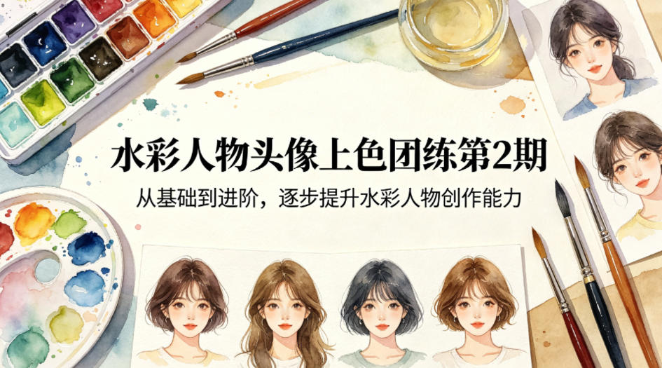 水彩人物头像上色团练第2期，从基础到进阶，逐步提升水彩人物创作能力-优优云网创