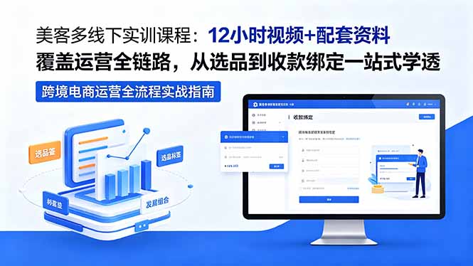 美客多线下实训课程：12小时视频+配套资料覆盖运营全链路，从选品到收款绑定一站式学透-优优云网创