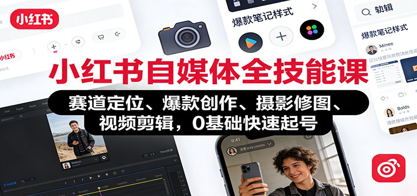 小红书自媒体全技能课：赛道定位、 爆款创作、摄影修图、视频剪辑，0基础快速起号-优优云网创