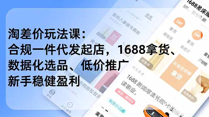 淘差价玩法课：合规一件代发起店，1688拿货、数据化选品、低价推广，新手稳健盈利(更新12月-优优云网创
