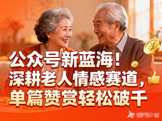 公众号新蓝海!深耕老人情感赛道,单篇赞赏轻松破1k-优优云网创