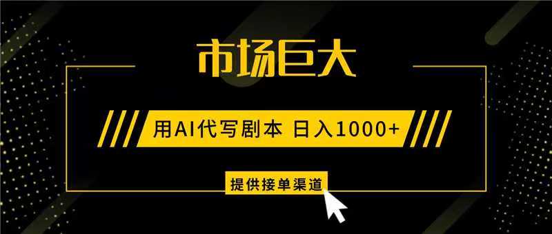 AI代写剧本，市场巨大，日入1000+ ，提供接单渠道，永不换项目-优优云网创