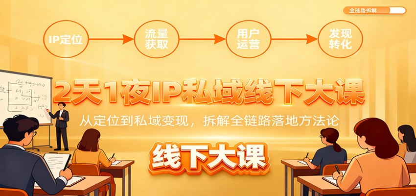 2天1夜IP私域线下大课：从定位到私域变现，拆解全链路落地方法论-优优云网创