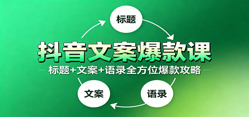 抖音文案爆款课：9大标题绝招，各类型必火文案，100条万能文案情感语录-优优云网创