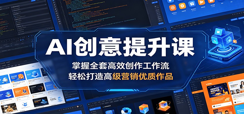 AI创意提升课:掌握全套高效创作工作流,轻松打造高级营销优质作品-优优云网创