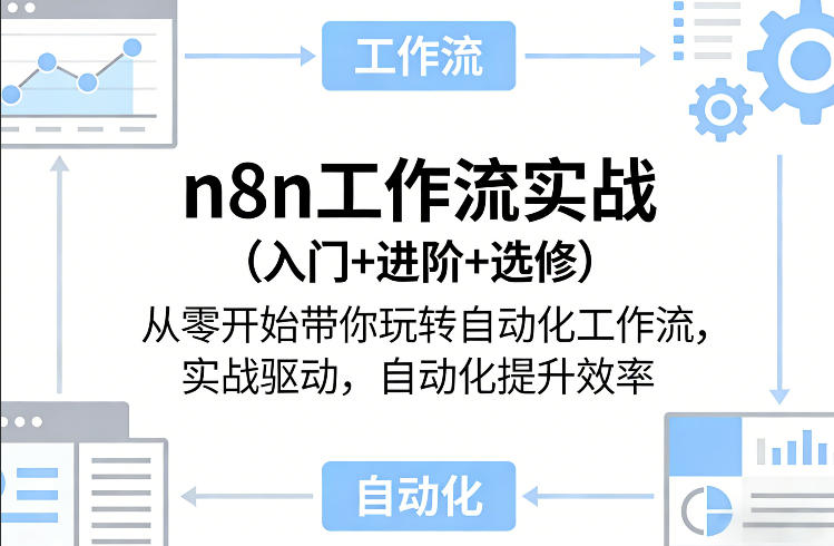 n8n工作流实战(入门+进阶+选修)从零开始带你玩转自动化工作流，实战驱动，自动化提升效率-优优云网创