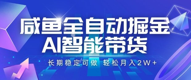 咸鱼全自动掘金，AI智能带货长期稳定可做，轻松月入2W+【揭秘】-优优云网创