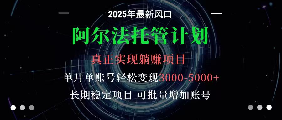 阿尔法托管计划 单账号月入3000-5000，长期稳定项目，新手小白轻松上手-优优云网创
