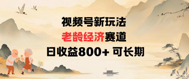 视频号新玩法老龄经济赛道，日收益8张+可长期-优优云网创