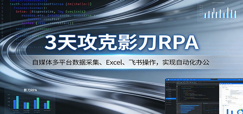 3天攻克影刀RPA：自媒体多平台数据采集、Excel 、飞书操作，实现自动化办公-优优云网创
