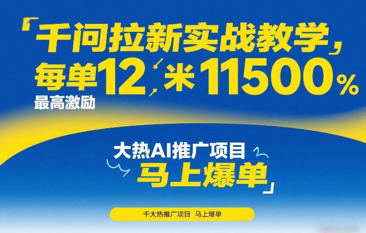 千问拉新实战教学，每单12米，最高激励11500，大热AI推广项目，马上爆单-优优云网创
